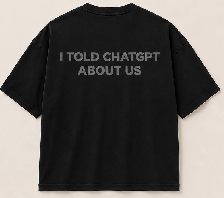 I TOLD CHATGPT ABOUT US Tee